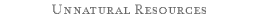 Unnatural Resources